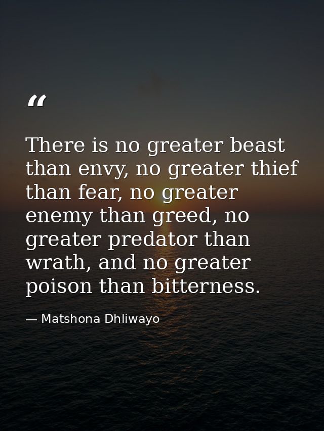 There is no greater beast than envy, no greater thief than fear, no greater enemy than greed, no greater predator than w — Matshona Dhliwayo
