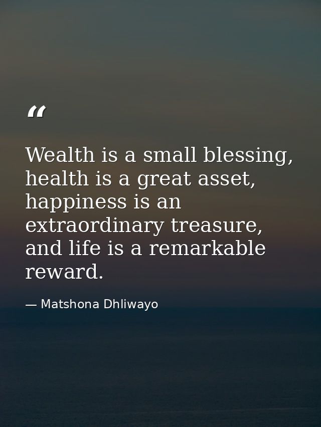 Wealth is a small blessing, health is a great asset, happiness is an extraordinary treasure, and life is a remarkable re — Matshona Dhliwayo