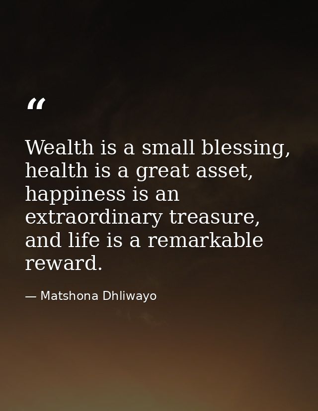 Wealth is a small blessing, health is a great asset, happiness is an extraordinary treasure, and life is a remarkable re — Matshona Dhliwayo