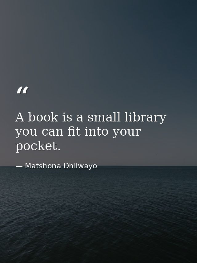A book is a small library you can fit into your pocket. — Matshona Dhliwayo