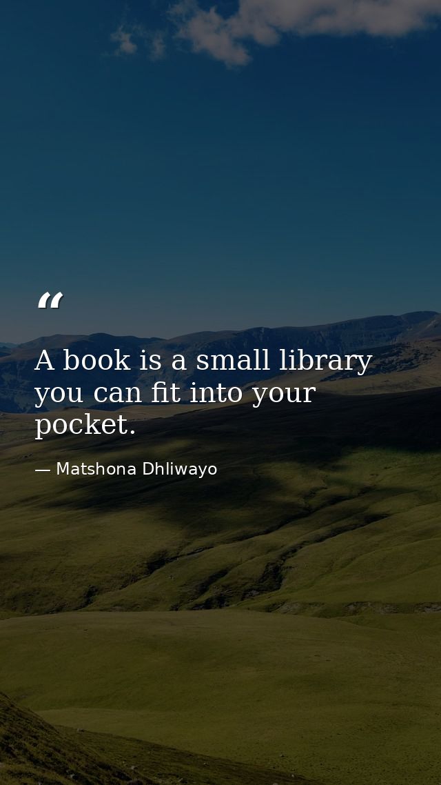 A book is a small library you can fit into your pocket. — Matshona Dhliwayo