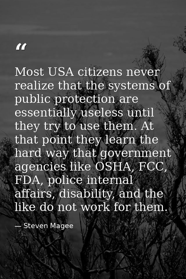 Most USA citizens never realize that the systems of public protection are essentially useless until they try to use them — Steven Magee