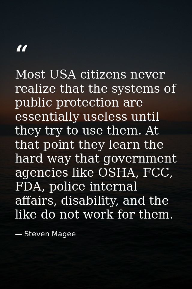 Most USA citizens never realize that the systems of public protection are essentially useless until they try to use them — Steven Magee
