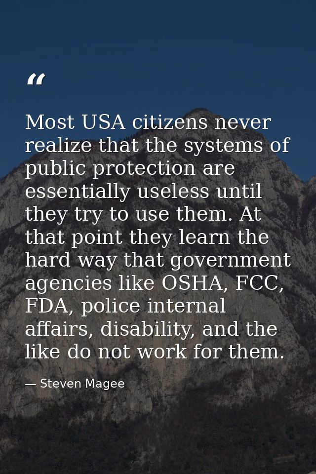 Most USA citizens never realize that the systems of public protection are essentially useless until they try to use them — Steven Magee