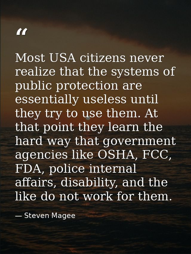 Most USA citizens never realize that the systems of public protection are essentially useless until they try to use them — Steven Magee
