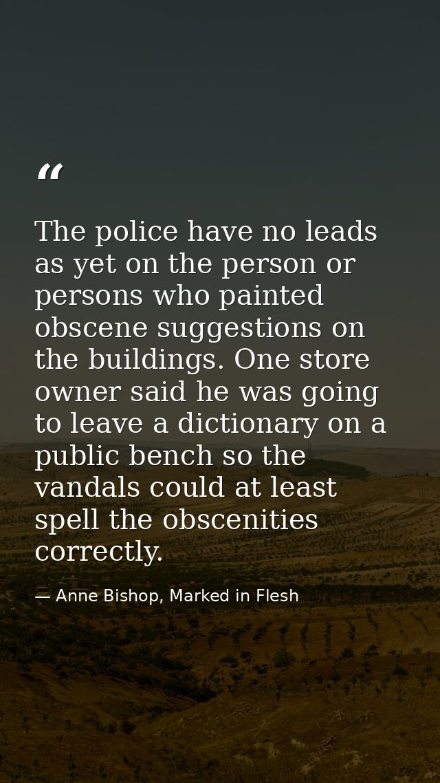 The police have no leads as yet on the person or persons who painted obscene suggestions on the buildings. One store own — Anne Bishop, Marked in Flesh