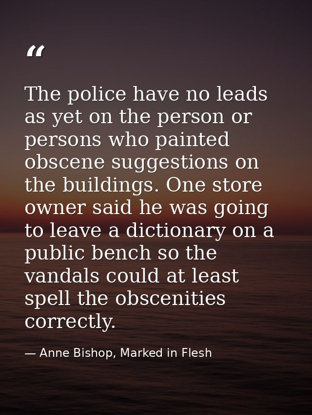 The police have no leads as yet on the person or persons who painted obscene suggestions on the buildings. One store own — Anne Bishop, Marked in Flesh