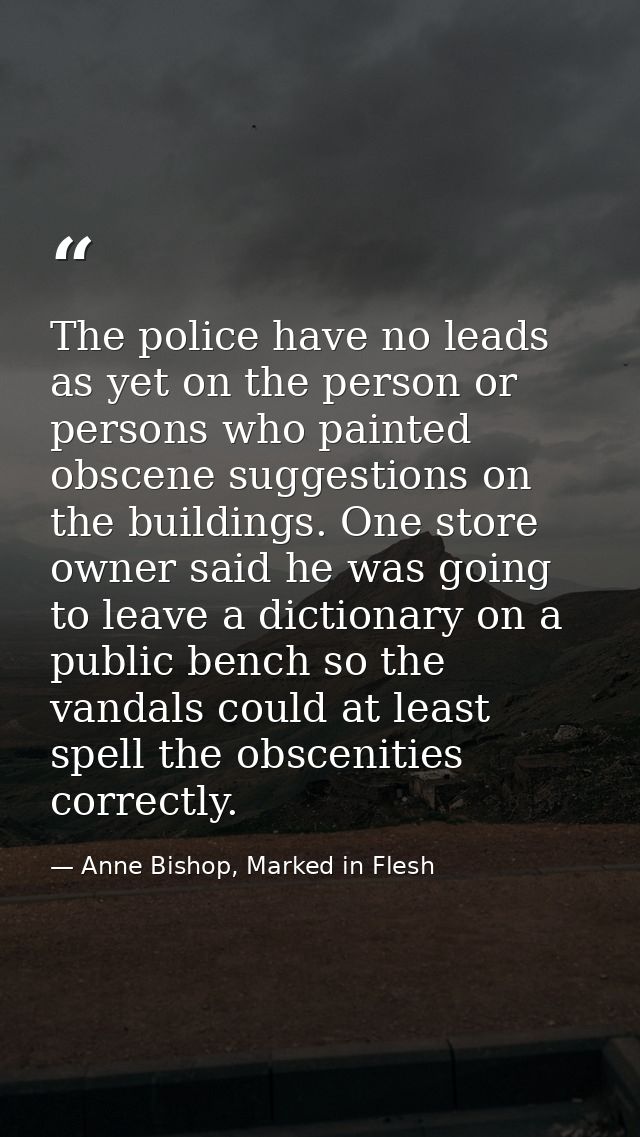 The police have no leads as yet on the person or persons who painted obscene suggestions on the buildings. One store own — Anne Bishop, Marked in Flesh
