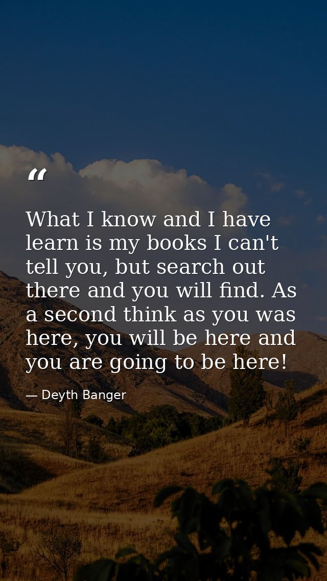 What I know and I have learn is my books I can't tell you, but search out there and you will find. As a second think as  — Deyth Banger