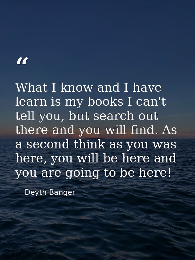 What I know and I have learn is my books I can't tell you, but search out there and you will find. As a second think as  — Deyth Banger