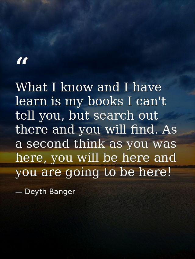 What I know and I have learn is my books I can't tell you, but search out there and you will find. As a second think as  — Deyth Banger