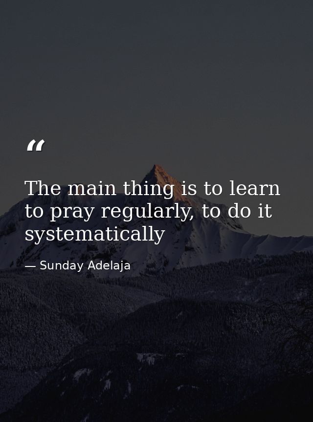 The main thing is to learn to pray regularly, to do it systematically — Sunday Adelaja