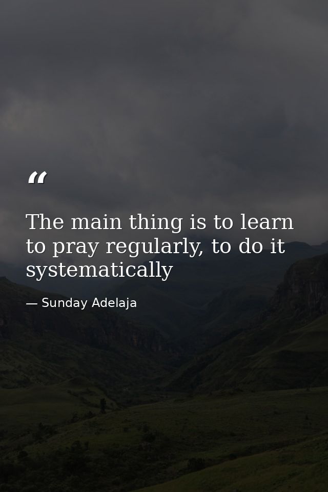 The main thing is to learn to pray regularly, to do it systematically — Sunday Adelaja