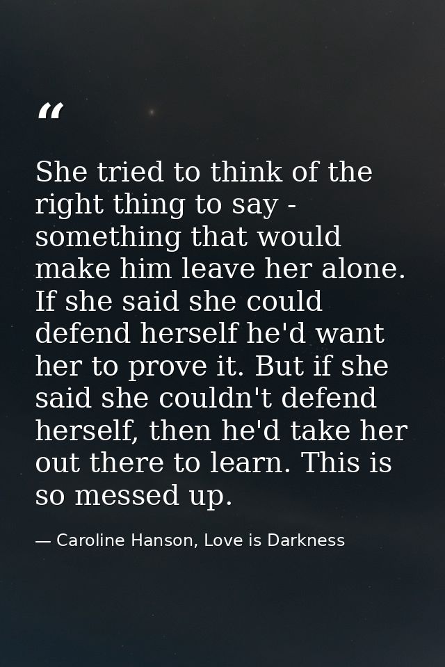 She tried to think of the right thing to say - something that would make him leave her alone. If she said she could defe — Caroline Hanson, Love is Darkness