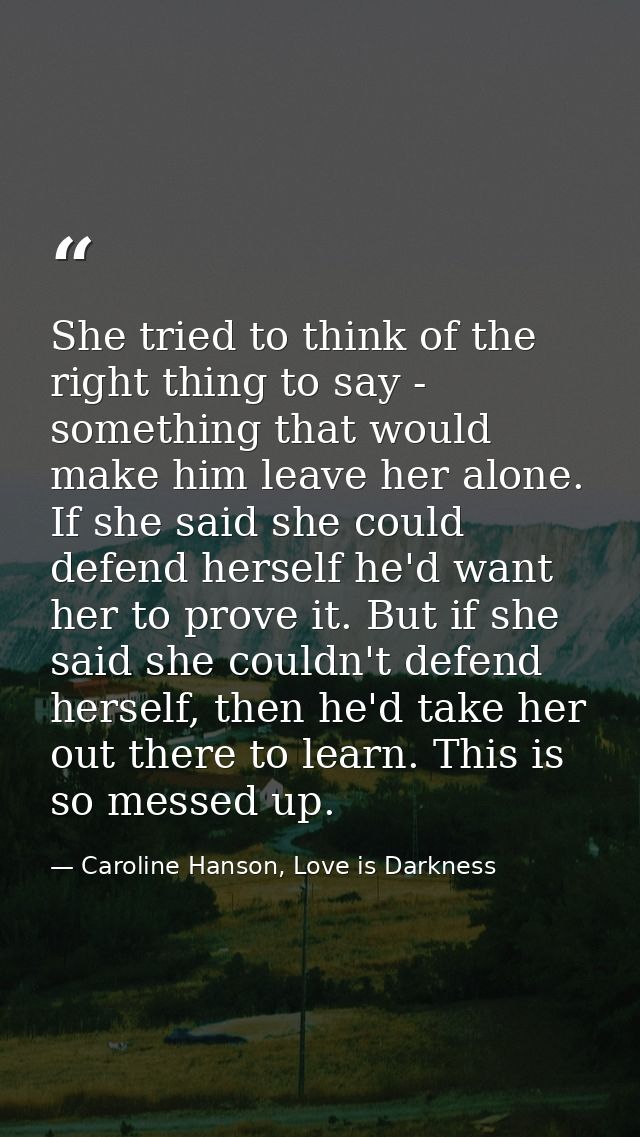 She tried to think of the right thing to say - something that would make him leave her alone. If she said she could defe — Caroline Hanson, Love is Darkness