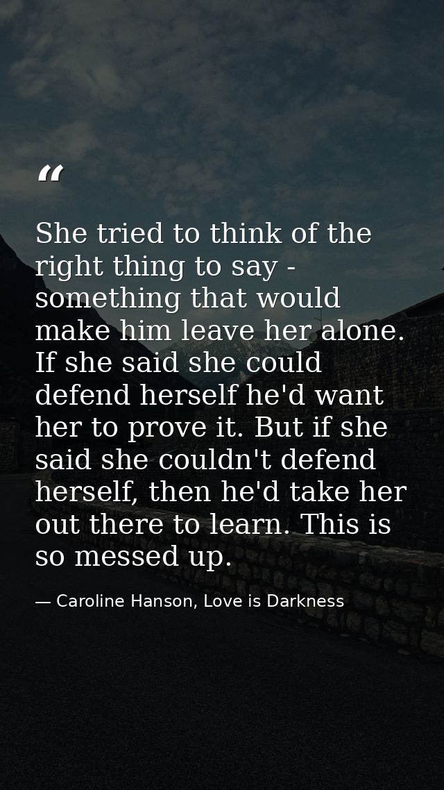 She tried to think of the right thing to say - something that would make him leave her alone. If she said she could defe — Caroline Hanson, Love is Darkness