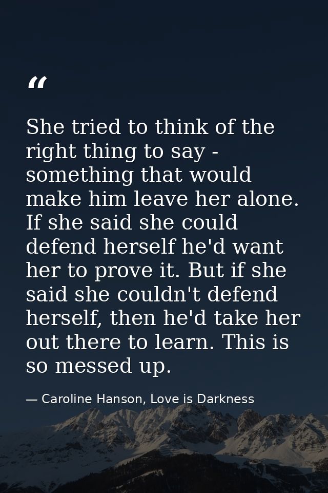 She tried to think of the right thing to say - something that would make him leave her alone. If she said she could defe — Caroline Hanson, Love is Darkness
