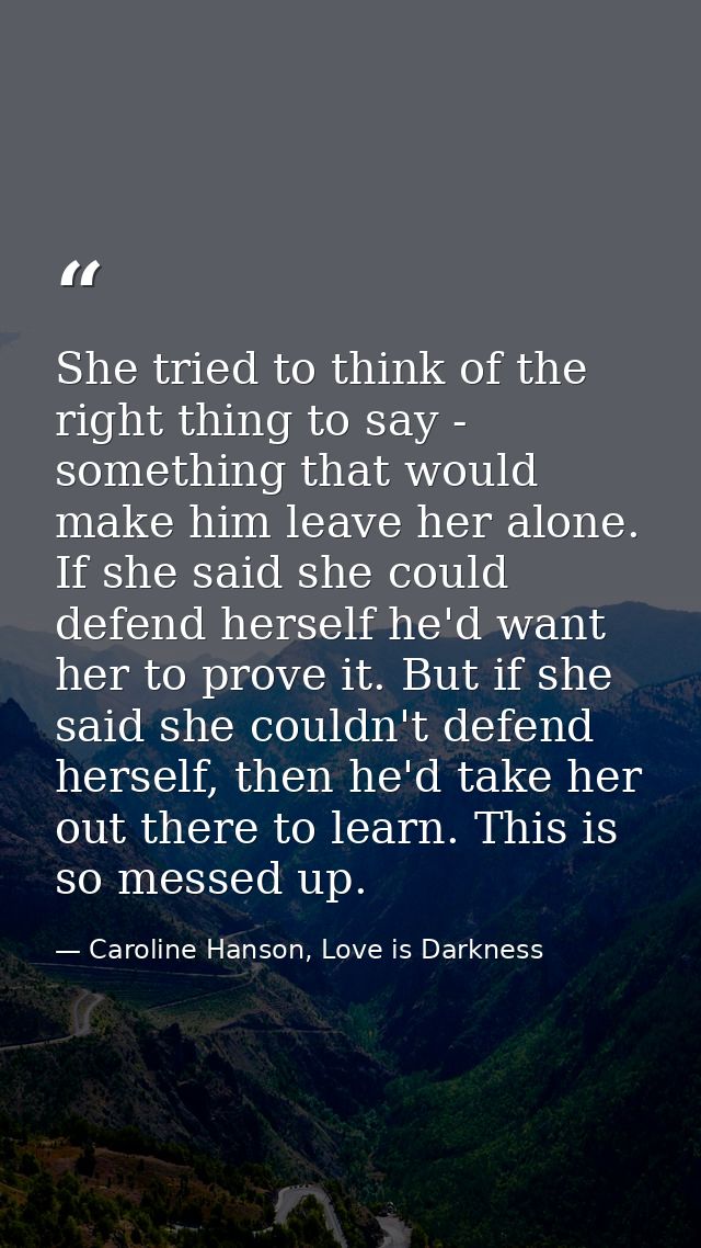 She tried to think of the right thing to say - something that would make him leave her alone. If she said she could defe — Caroline Hanson, Love is Darkness