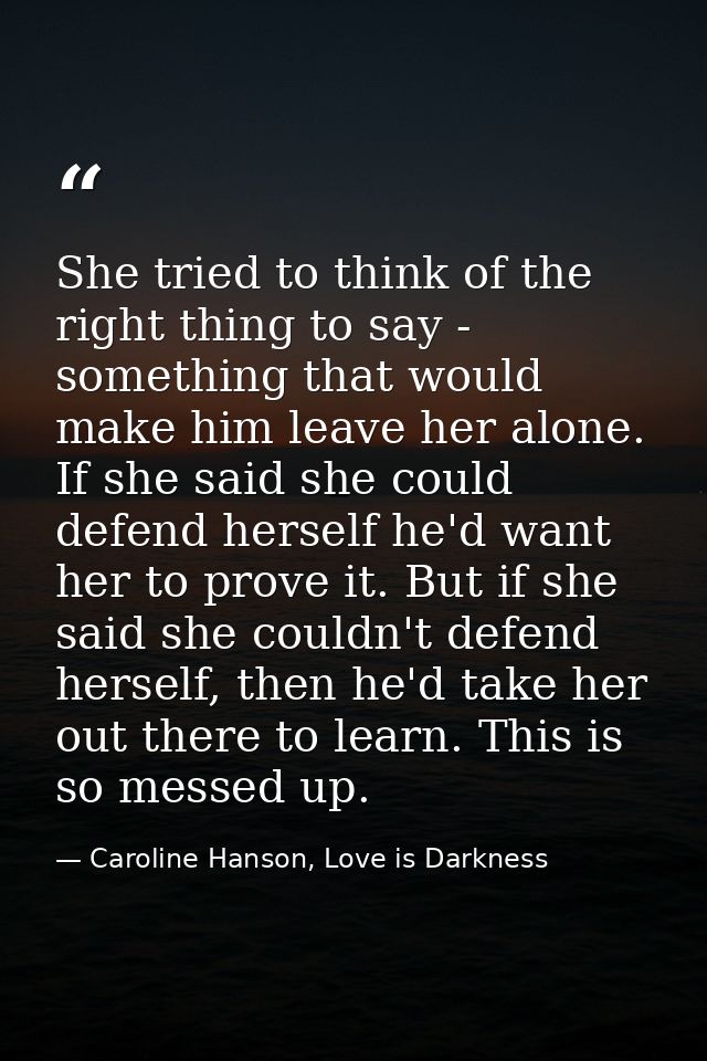 She tried to think of the right thing to say - something that would make him leave her alone. If she said she could defe — Caroline Hanson, Love is Darkness