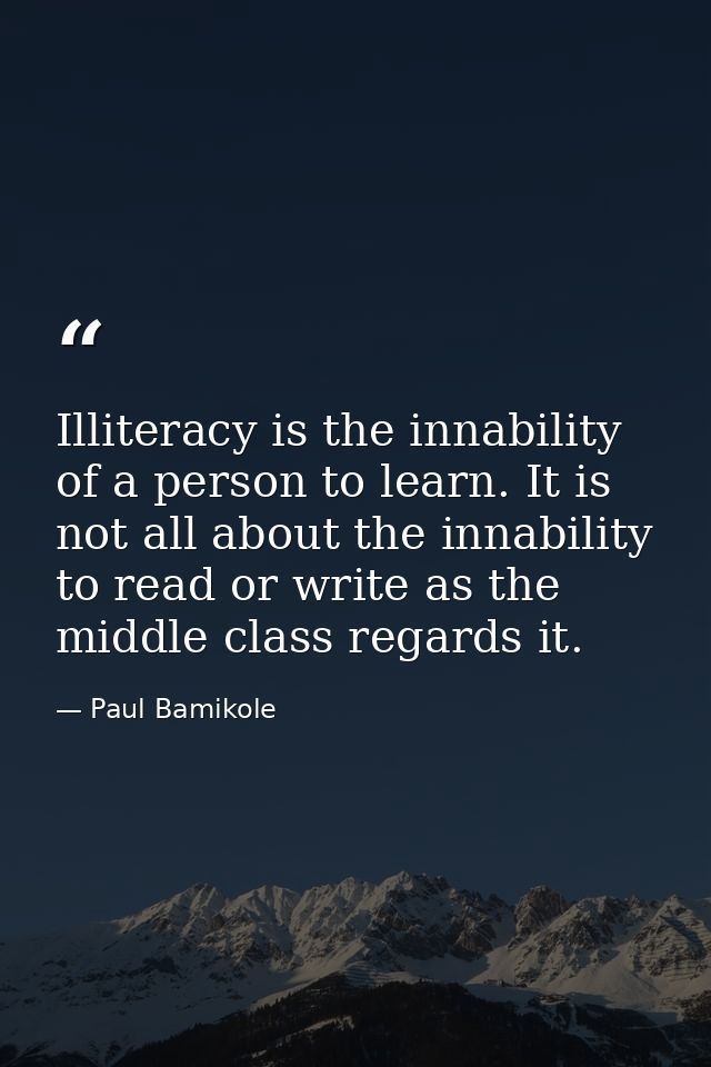 Illiteracy is the innability of a person to learn. It is not all about the innability to read or write as the middle cla — Paul Bamikole
