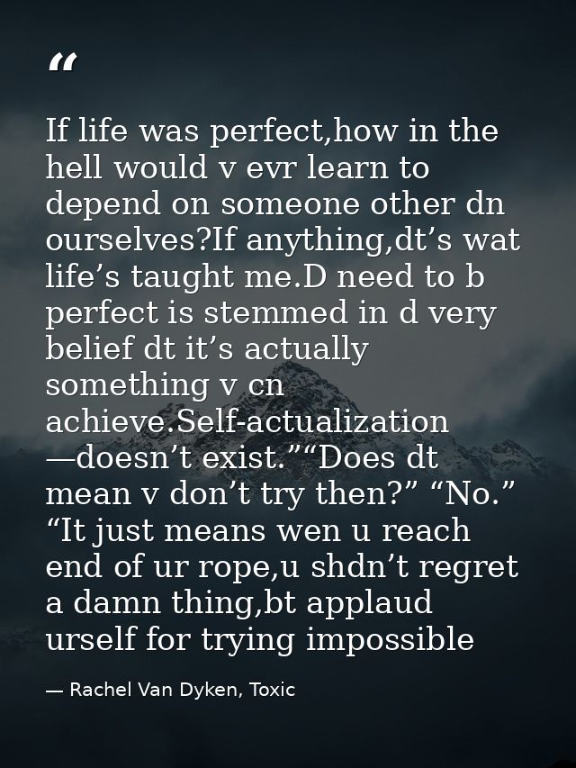 If life was perfect,how in the hell would v evr learn to depend on someone other dn ourselves?If anything,dt’s wat life’ — Rachel Van Dyken, Toxic