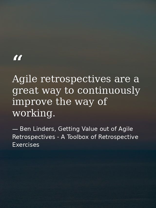 Agile retrospectives are a great way to continuously improve the way of working. — Ben Linders, Getting Value out of Agile Retrospectives - A Toolbox of Retrospective Exercises