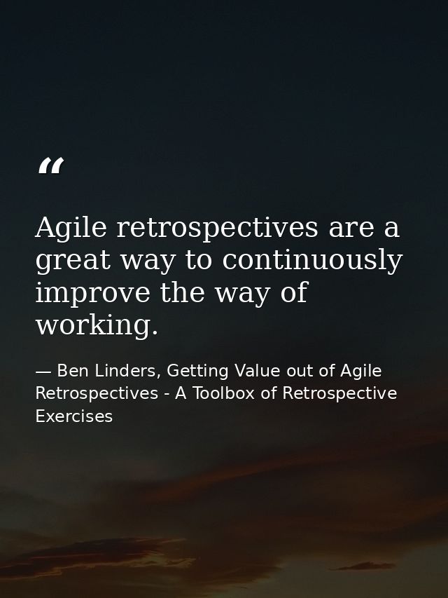 Agile retrospectives are a great way to continuously improve the way of working. — Ben Linders, Getting Value out of Agile Retrospectives - A Toolbox of Retrospective Exercises