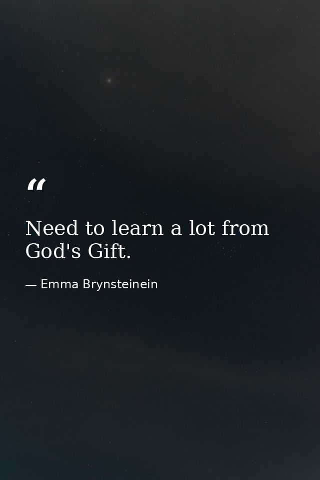 Need to learn a lot from God's Gift. — Emma Brynsteinein
