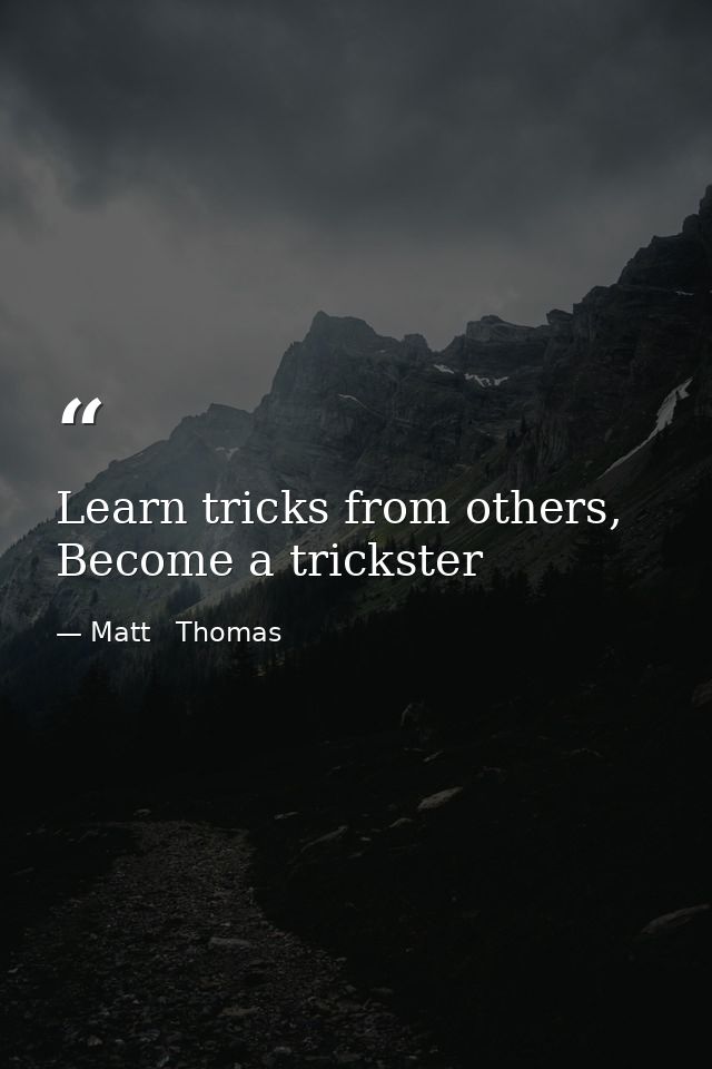 Learn tricks from others, Become a trickster — Matt   Thomas