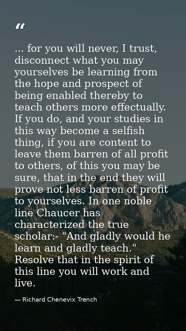 ... for you will never, I trust, disconnect what you may yourselves be learning from the hope and prospect of being enab — Richard Chenevix Trench