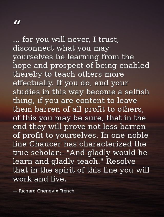 ... for you will never, I trust, disconnect what you may yourselves be learning from the hope and prospect of being enab — Richard Chenevix Trench