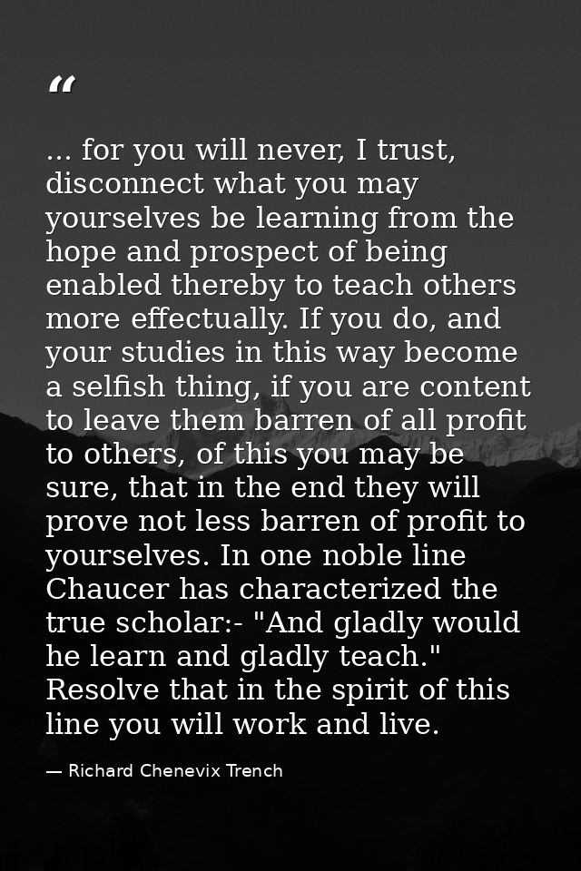 ... for you will never, I trust, disconnect what you may yourselves be learning from the hope and prospect of being enab — Richard Chenevix Trench