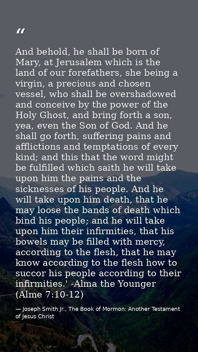 And behold, he shall be born of Mary, at Jerusalem which is the land of our forefathers, she being a virgin, a precious  — Joseph Smith Jr., The Book of Mormon: Another Testament of Jesus Christ