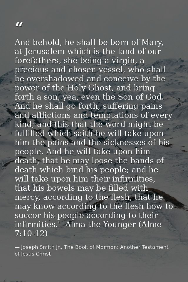 And behold, he shall be born of Mary, at Jerusalem which is the land of our forefathers, she being a virgin, a precious  — Joseph Smith Jr., The Book of Mormon: Another Testament of Jesus Christ