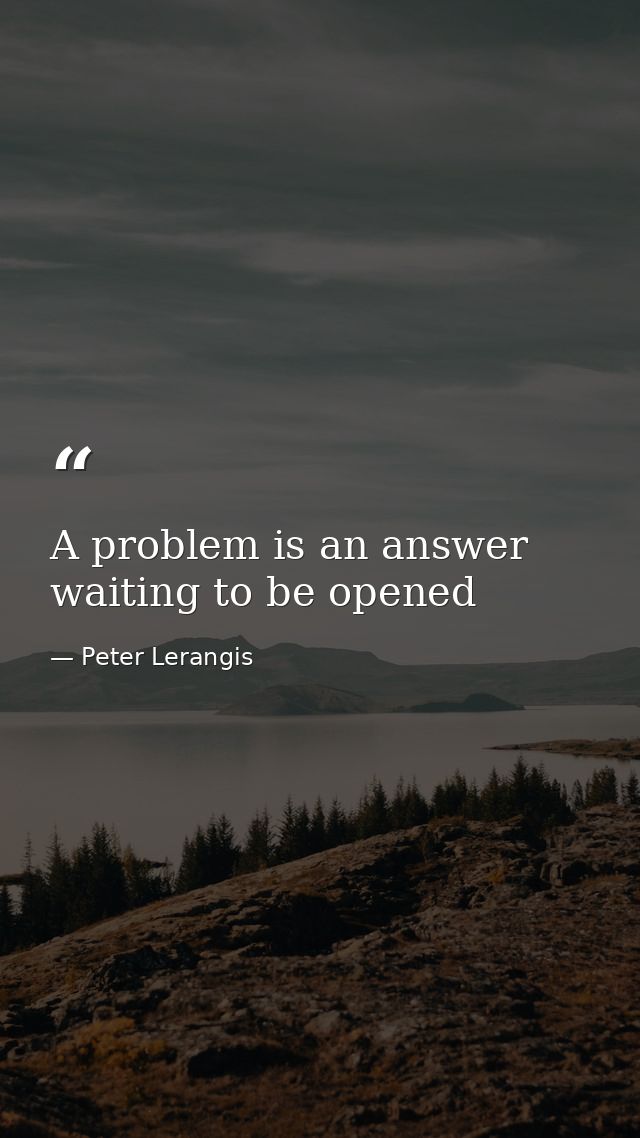 A problem is an answer waiting to be opened — Peter Lerangis