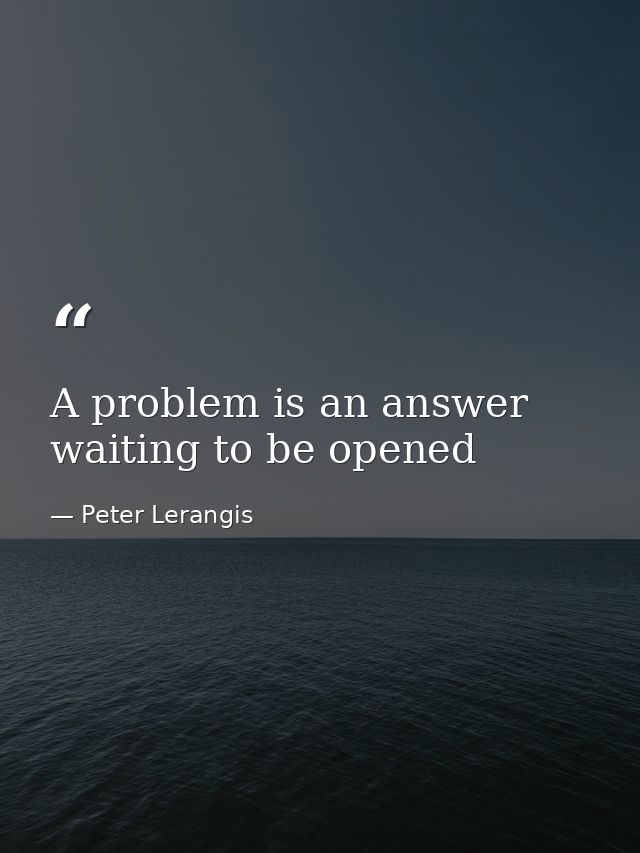 A problem is an answer waiting to be opened — Peter Lerangis