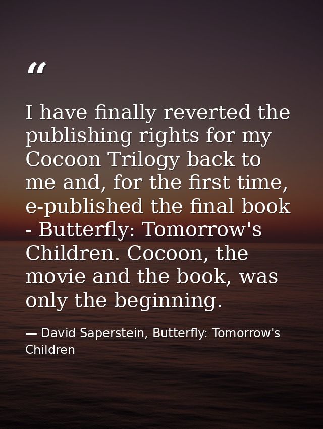 I have finally reverted the publishing rights for my Cocoon Trilogy back to me and, for the first time, e-published the  — David Saperstein, Butterfly: Tomorrow's Children