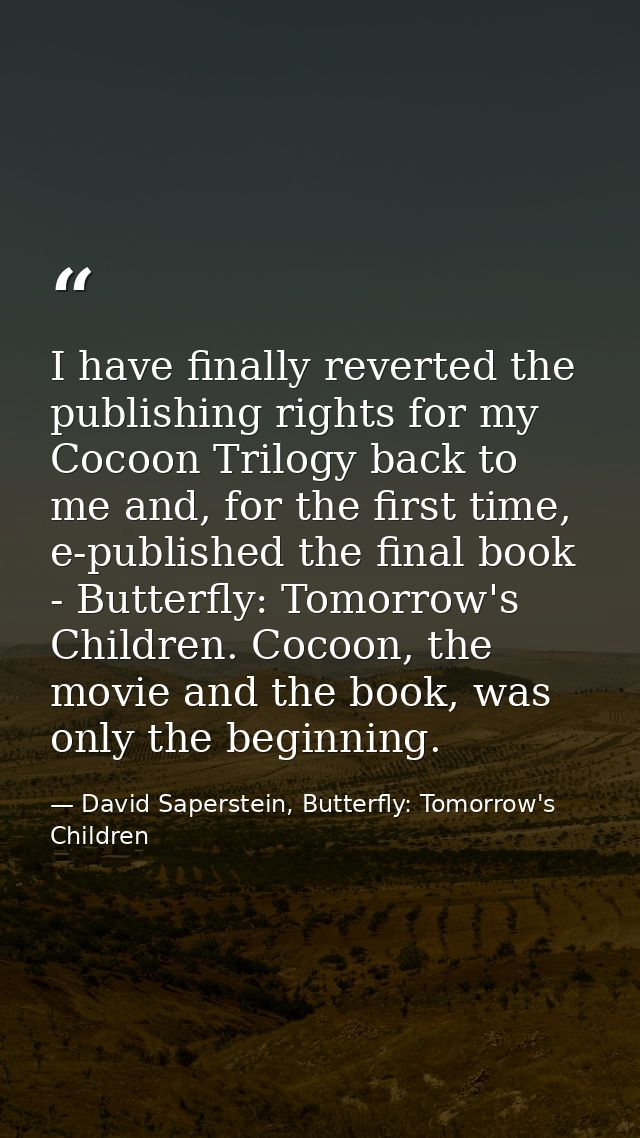 I have finally reverted the publishing rights for my Cocoon Trilogy back to me and, for the first time, e-published the  — David Saperstein, Butterfly: Tomorrow's Children