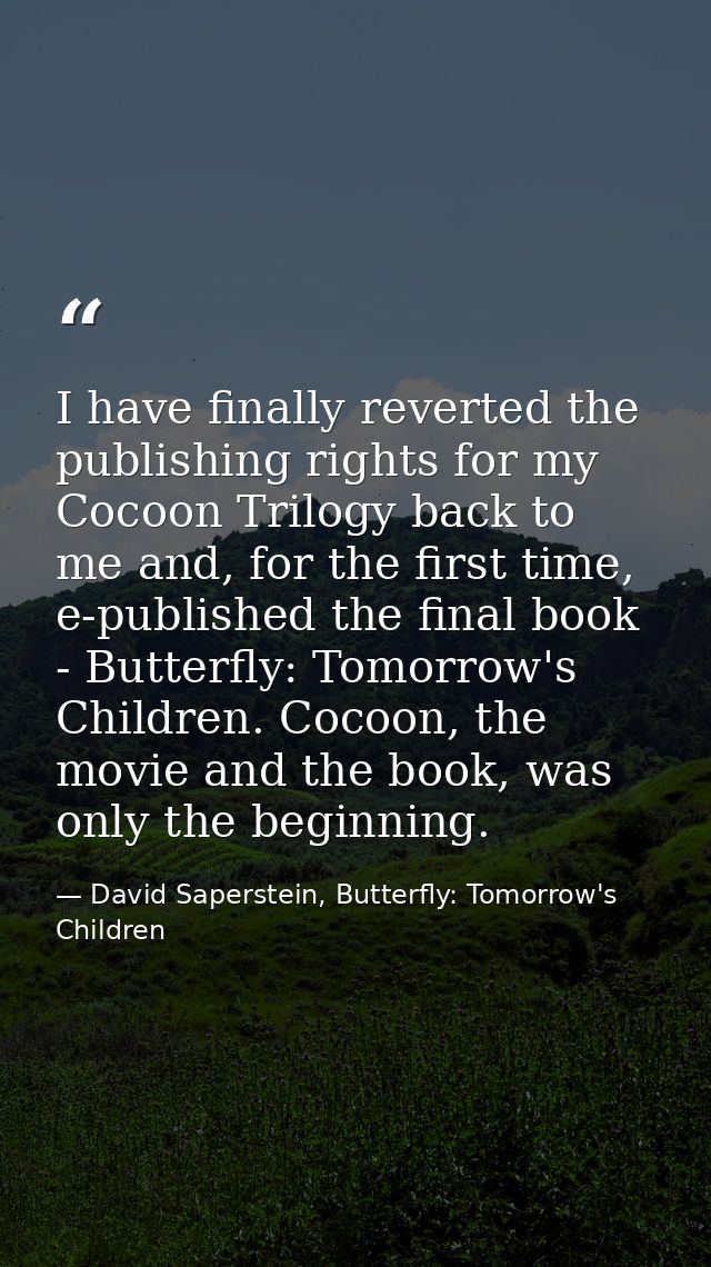 I have finally reverted the publishing rights for my Cocoon Trilogy back to me and, for the first time, e-published the  — David Saperstein, Butterfly: Tomorrow's Children