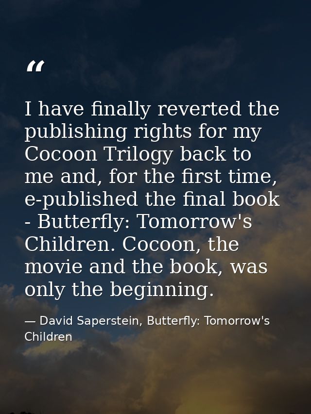 I have finally reverted the publishing rights for my Cocoon Trilogy back to me and, for the first time, e-published the  — David Saperstein, Butterfly: Tomorrow's Children