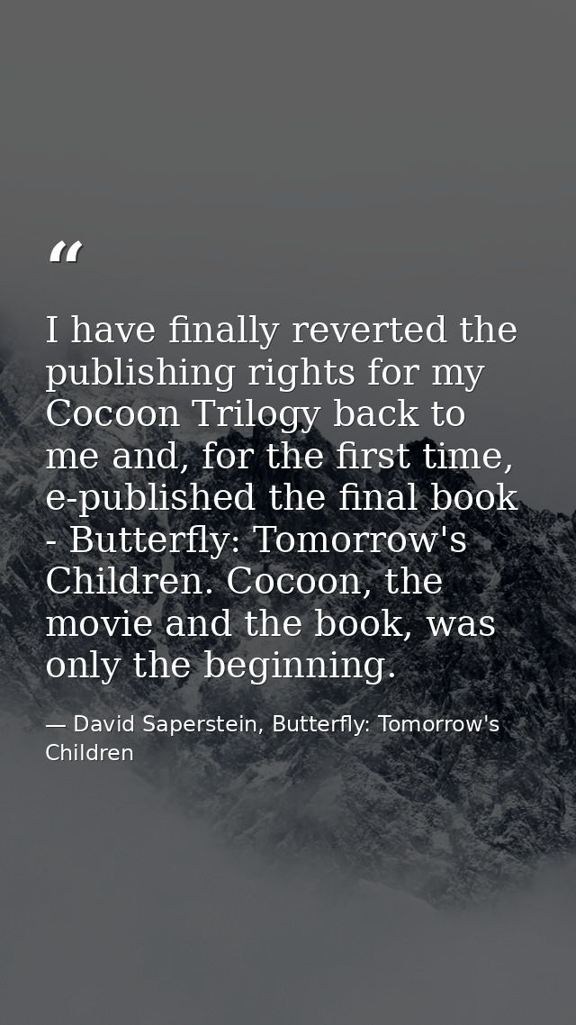 I have finally reverted the publishing rights for my Cocoon Trilogy back to me and, for the first time, e-published the  — David Saperstein, Butterfly: Tomorrow's Children