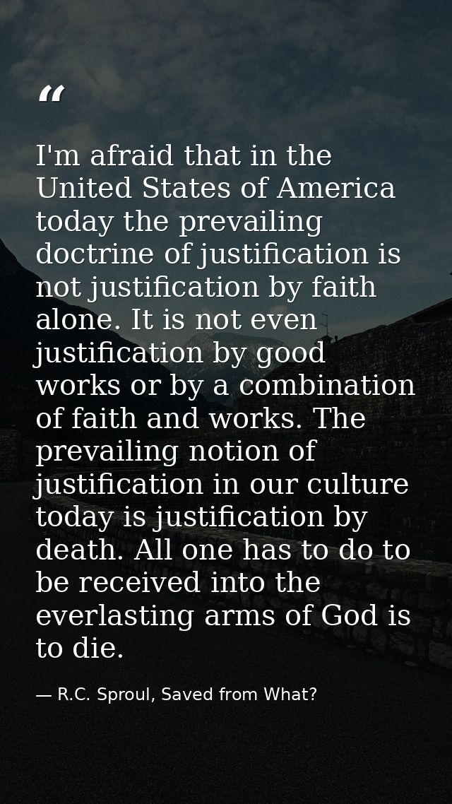 I'm afraid that in the United States of America today the prevailing doctrine of justification is not justification by f — R.C. Sproul, Saved from What?