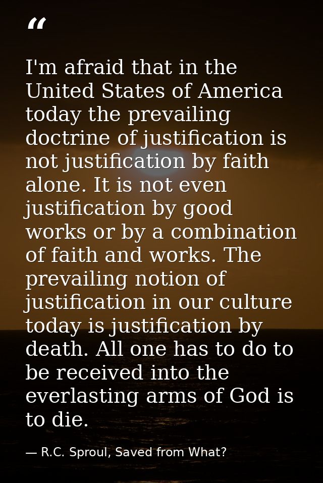 I'm afraid that in the United States of America today the prevailing doctrine of justification is not justification by f — R.C. Sproul, Saved from What?