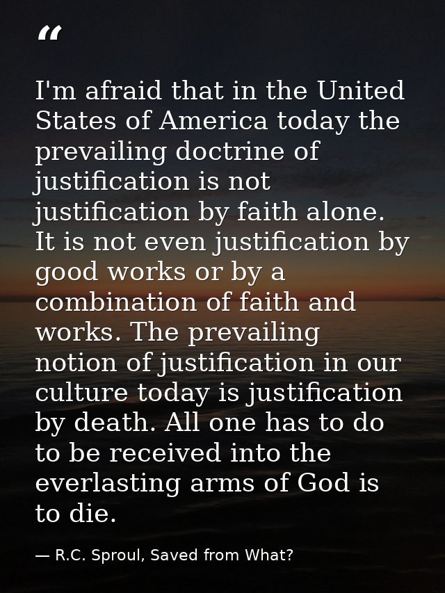 I'm afraid that in the United States of America today the prevailing doctrine of justification is not justification by f — R.C. Sproul, Saved from What?