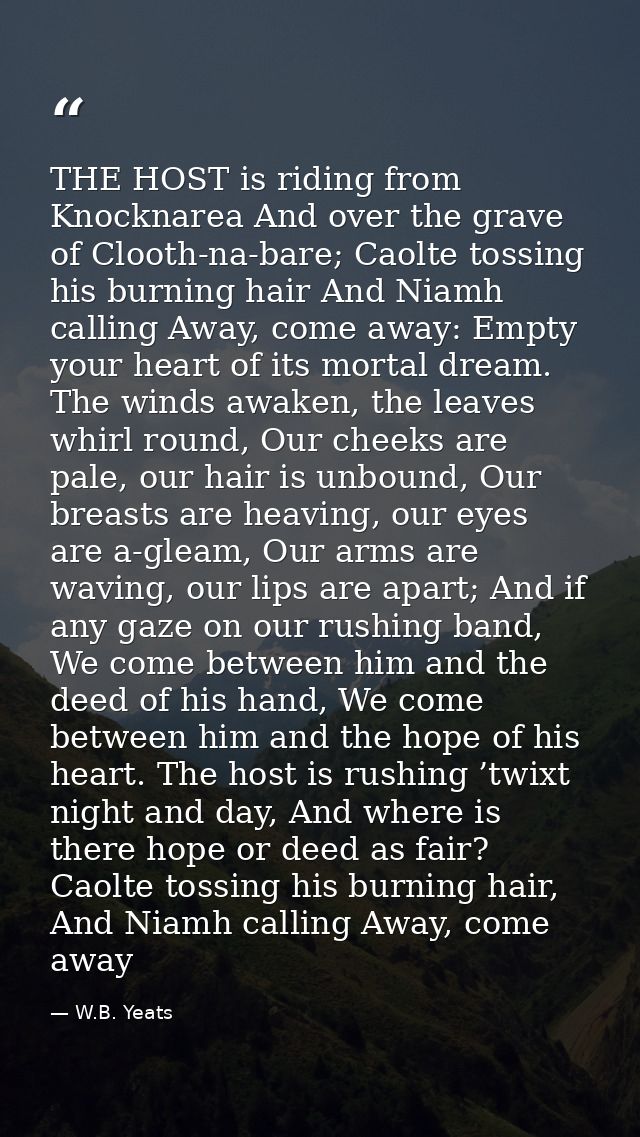 THE HOST is riding from Knocknarea And over the grave of Clooth-na-bare; Caolte tossing his burning hair And Niamh calli — W.B. Yeats