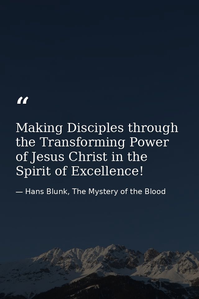 Making Disciples through the Transforming Power of Jesus Christ in the Spirit of Excellence! — Hans Blunk, The Mystery of the Blood