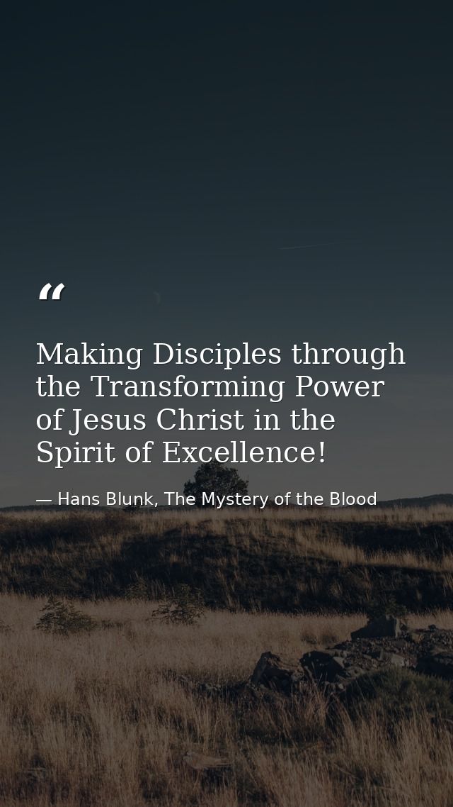 Making Disciples through the Transforming Power of Jesus Christ in the Spirit of Excellence! — Hans Blunk, The Mystery of the Blood