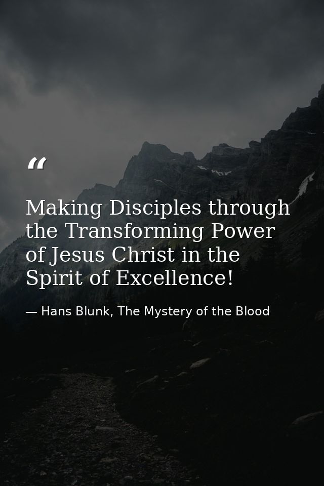 Making Disciples through the Transforming Power of Jesus Christ in the Spirit of Excellence! — Hans Blunk, The Mystery of the Blood