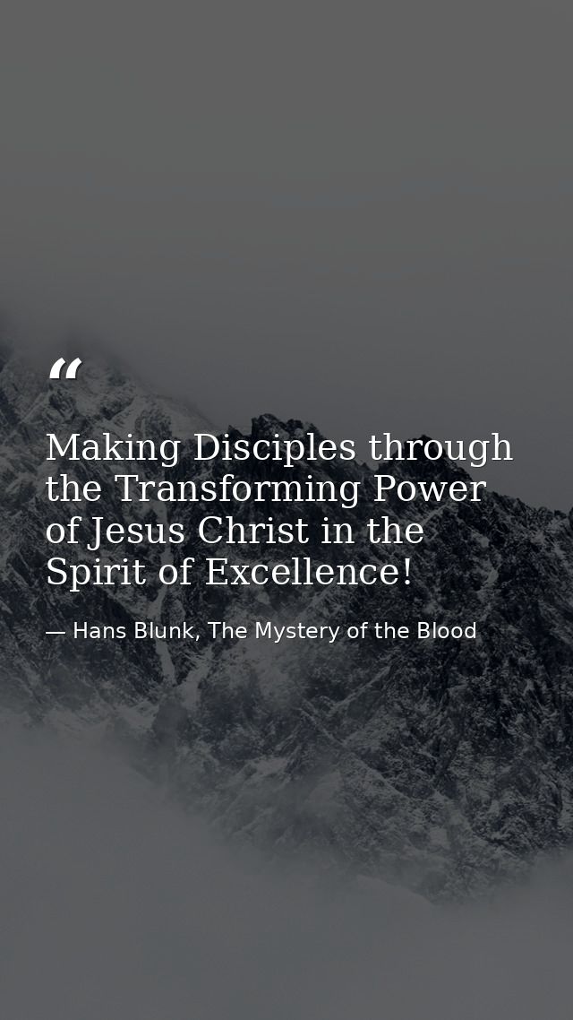 Making Disciples through the Transforming Power of Jesus Christ in the Spirit of Excellence! — Hans Blunk, The Mystery of the Blood