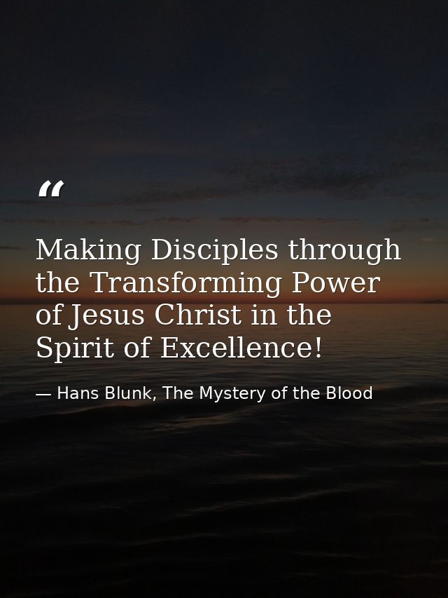 Making Disciples through the Transforming Power of Jesus Christ in the Spirit of Excellence! — Hans Blunk, The Mystery of the Blood